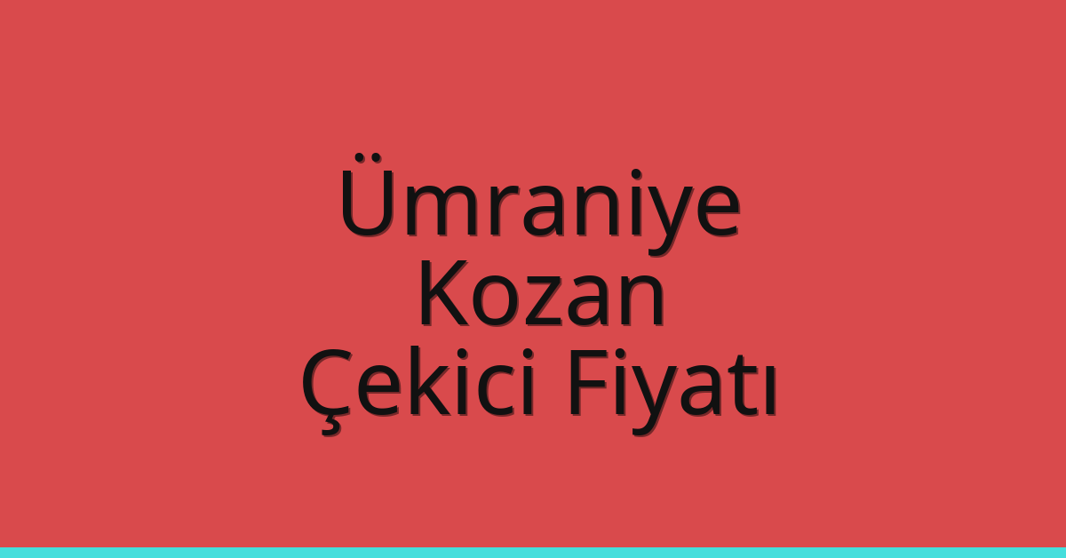 Ümraniye – Kozan Çekici Fiyatı