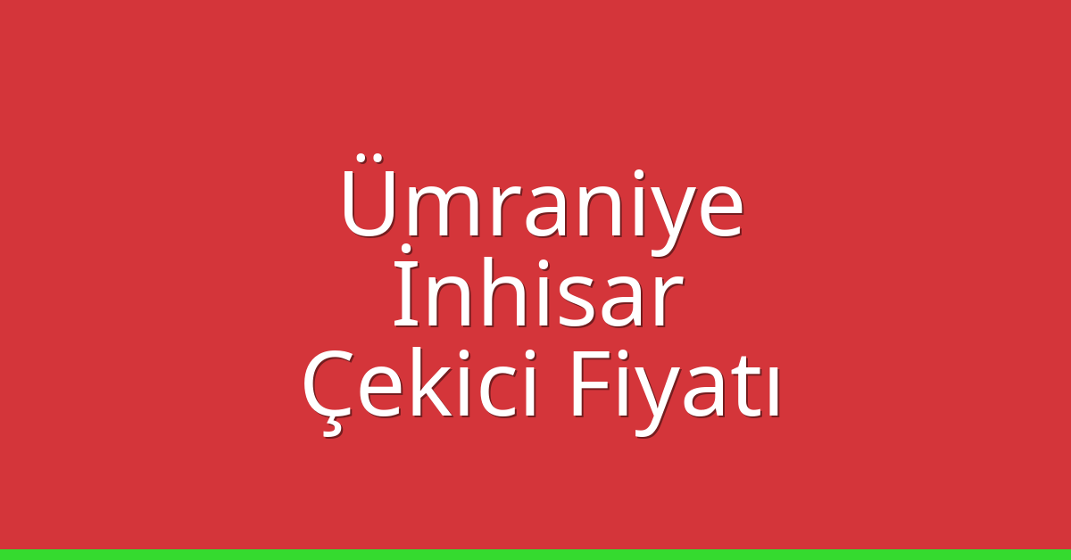 Ümraniye – İnhisar Çekici Fiyatı