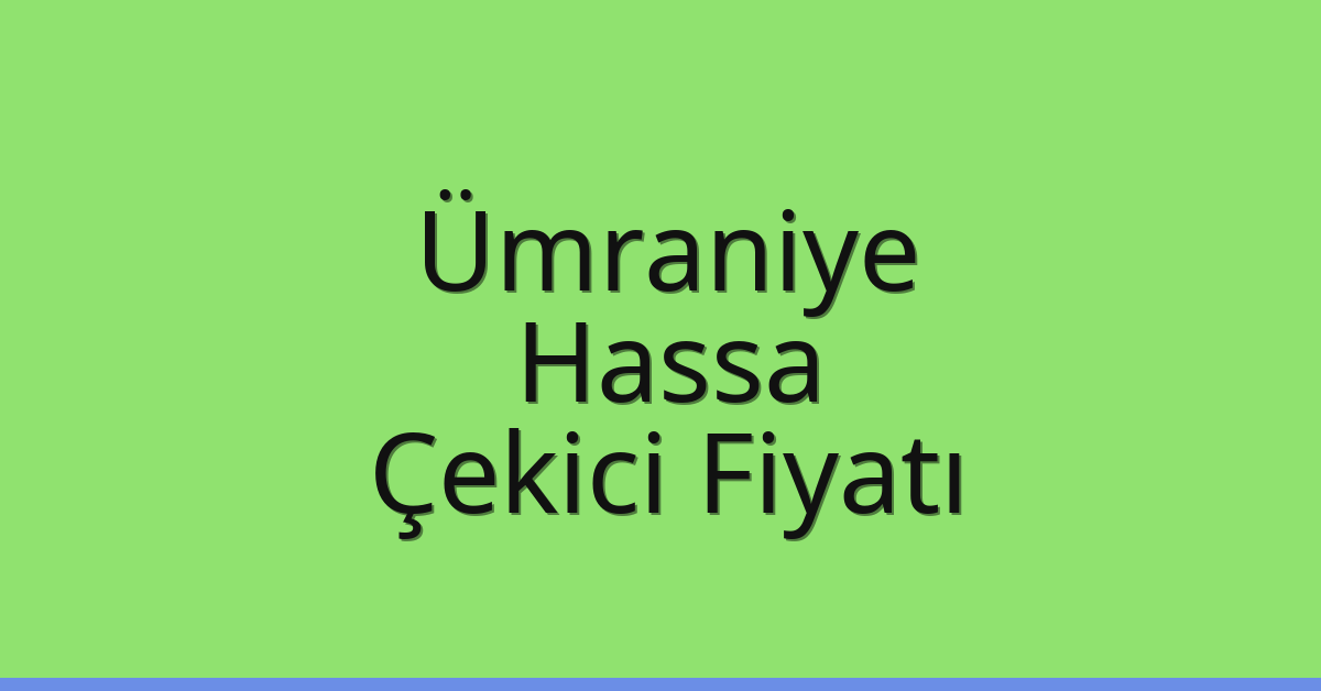 Ümraniye – Hassa Çekici Fiyatı