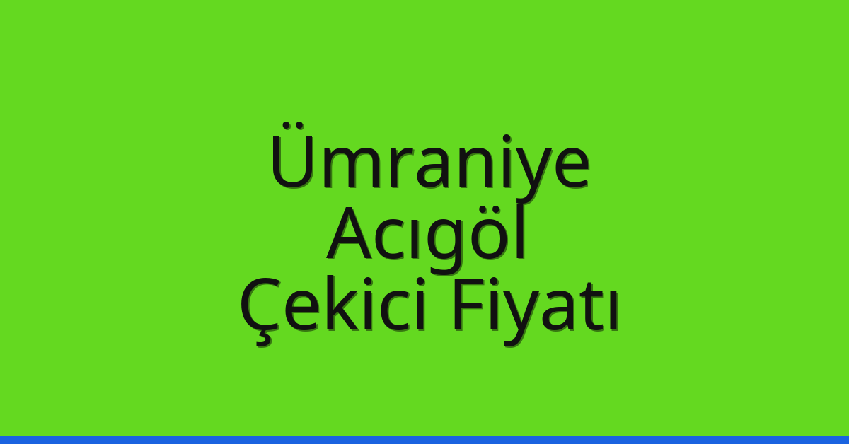 Ümraniye – Acıgöl Çekici Fiyatı