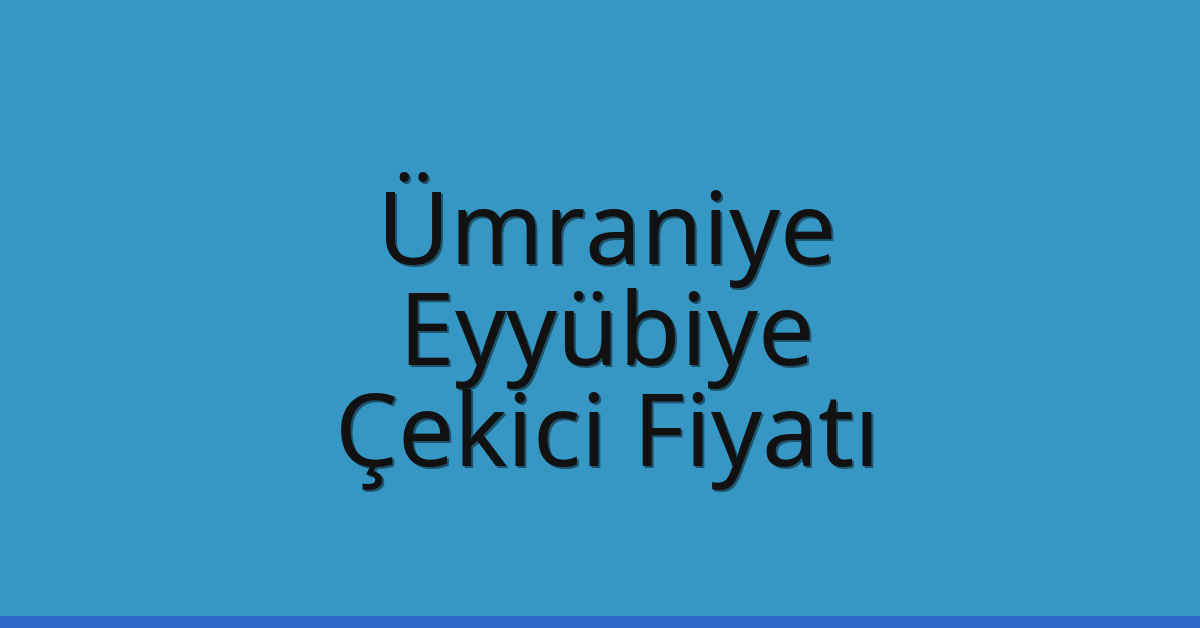 Ümraniye – Eyyübiye Çekici Fiyatı Ümraniye – Eyyübiye Çekici Fiyatı