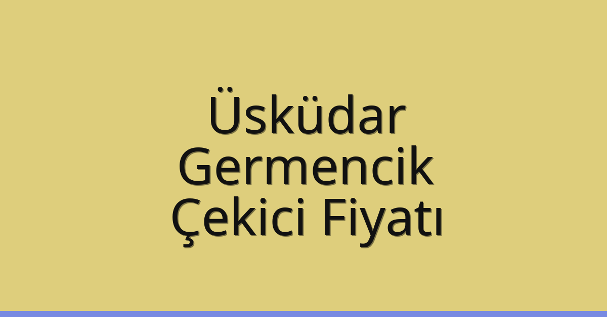 Üsküdar – Germencik Çekici Fiyatı