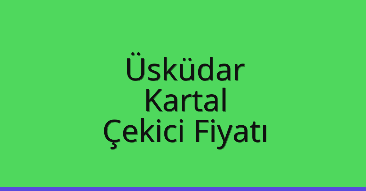 Üsküdar – Kartal Çekici Fiyatı