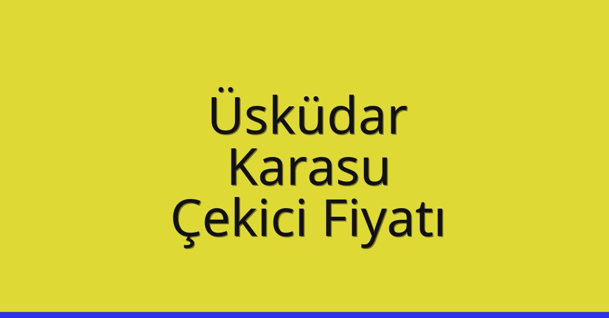 Üsküdar – Karasu Çekici Fiyatı