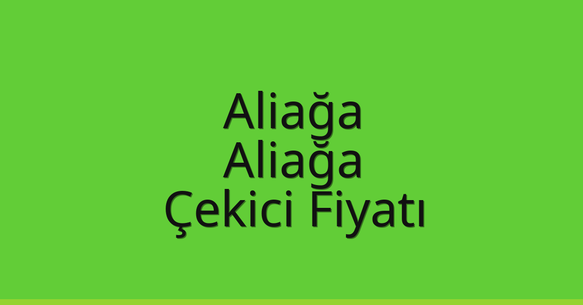 Aliağa – Aliağa Çekici Fiyatı
