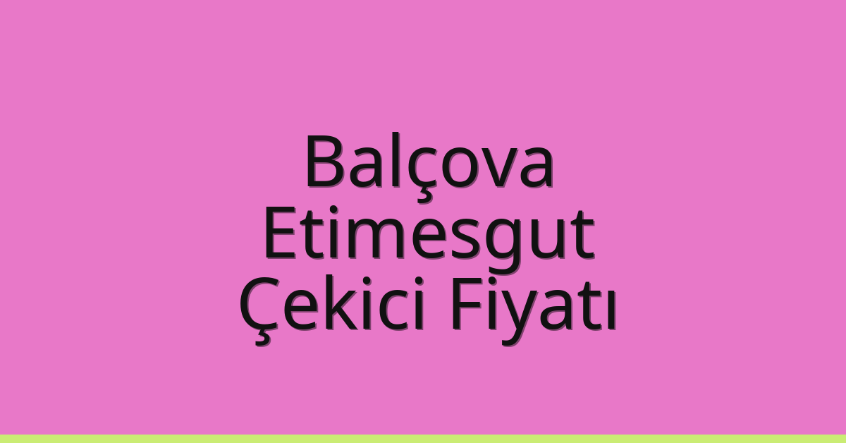 Balçova – Etimesgut Çekici Fiyatı