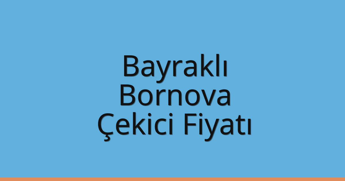 Bayraklı – Bornova Çekici Fiyatı