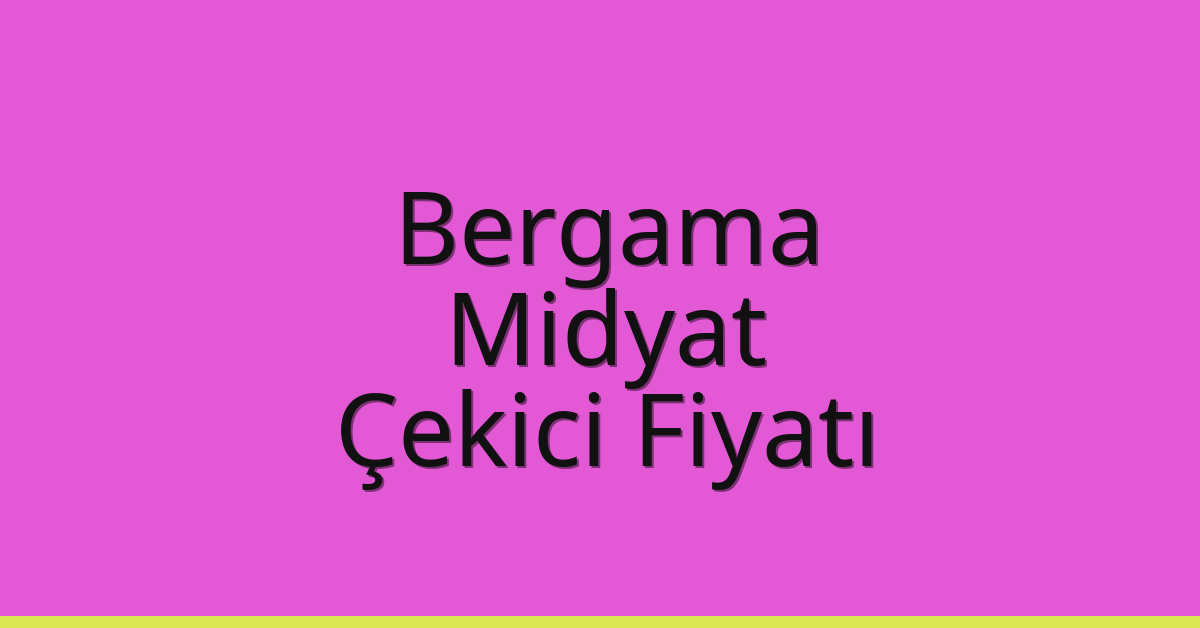 Bergama – Midyat Çekici Fiyatı