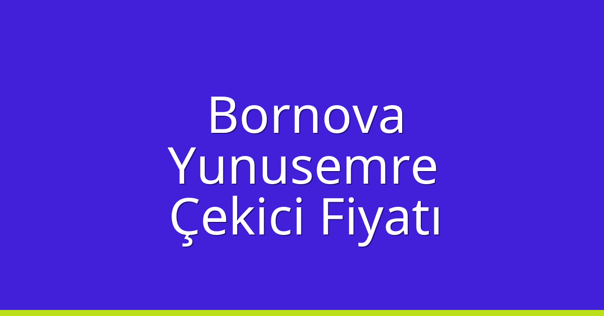 Bornova – Yunusemre Çekici Fiyatı
