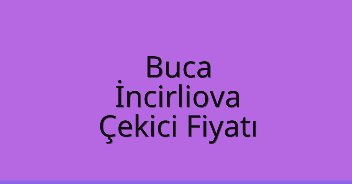 Buca – İncirliova Çekici Fiyatı