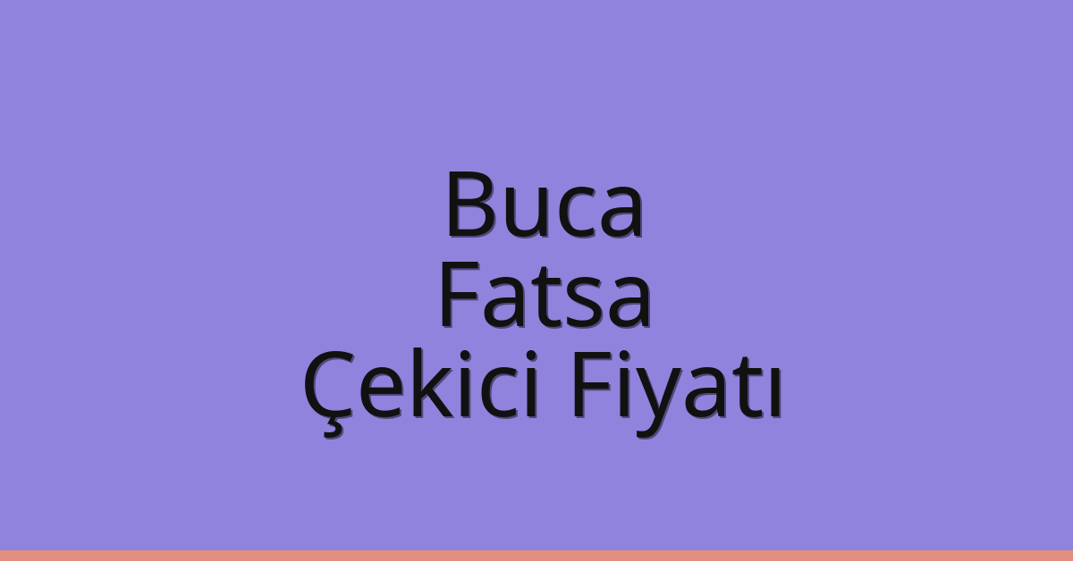 Buca – Fatsa Çekici Fiyatı