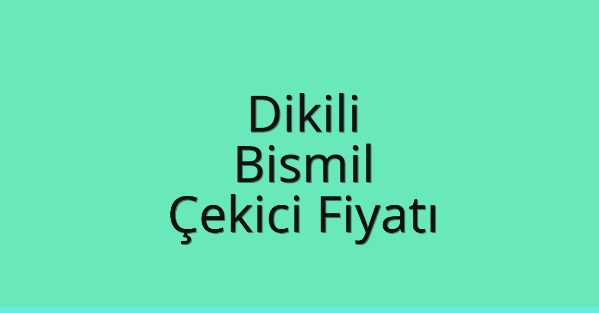 Dikili – Bismil Çekici Fiyatı