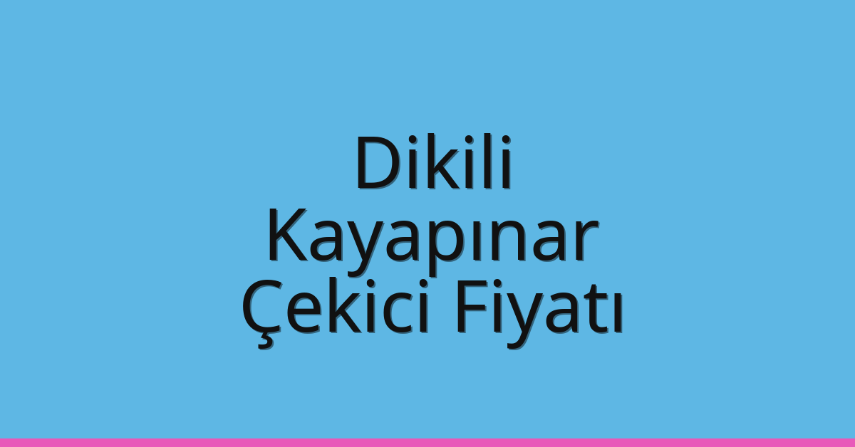 Dikili – Kayapınar Çekici Fiyatı
