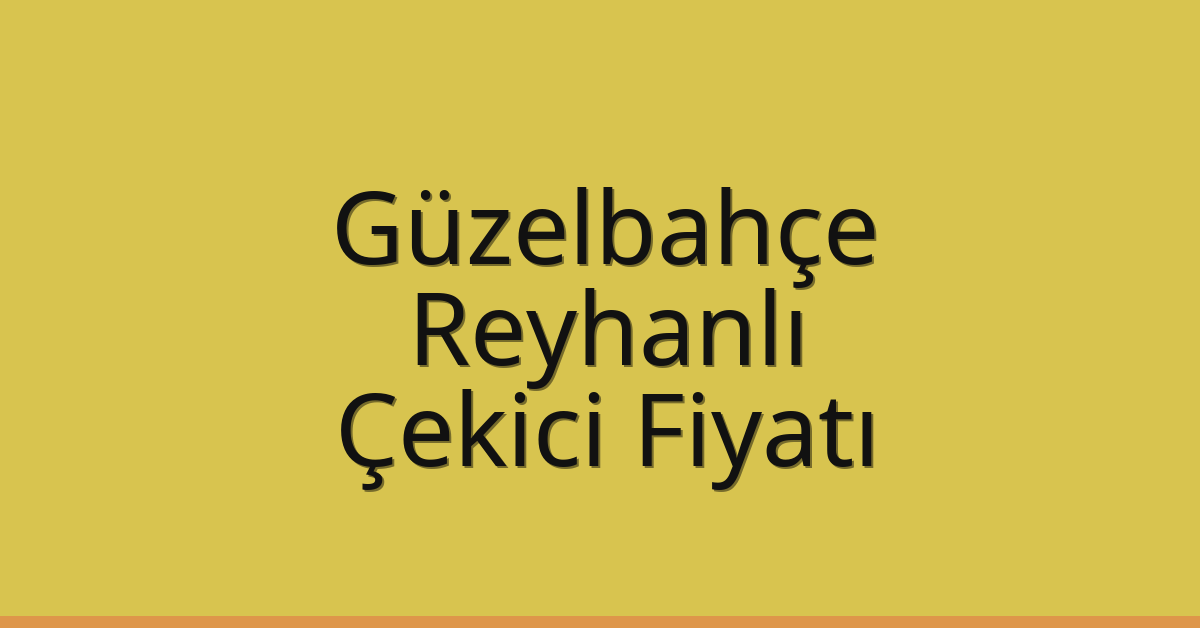 Güzelbahçe – Reyhanlı Çekici Fiyatı