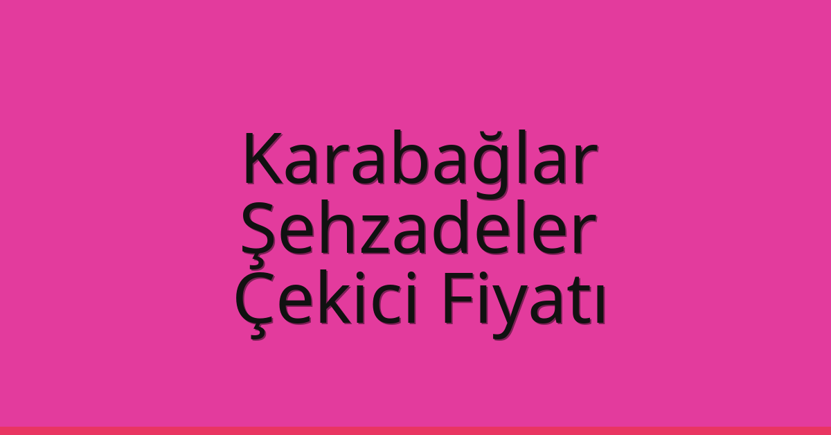 Karabağlar – Şehzadeler Çekici Fiyatı