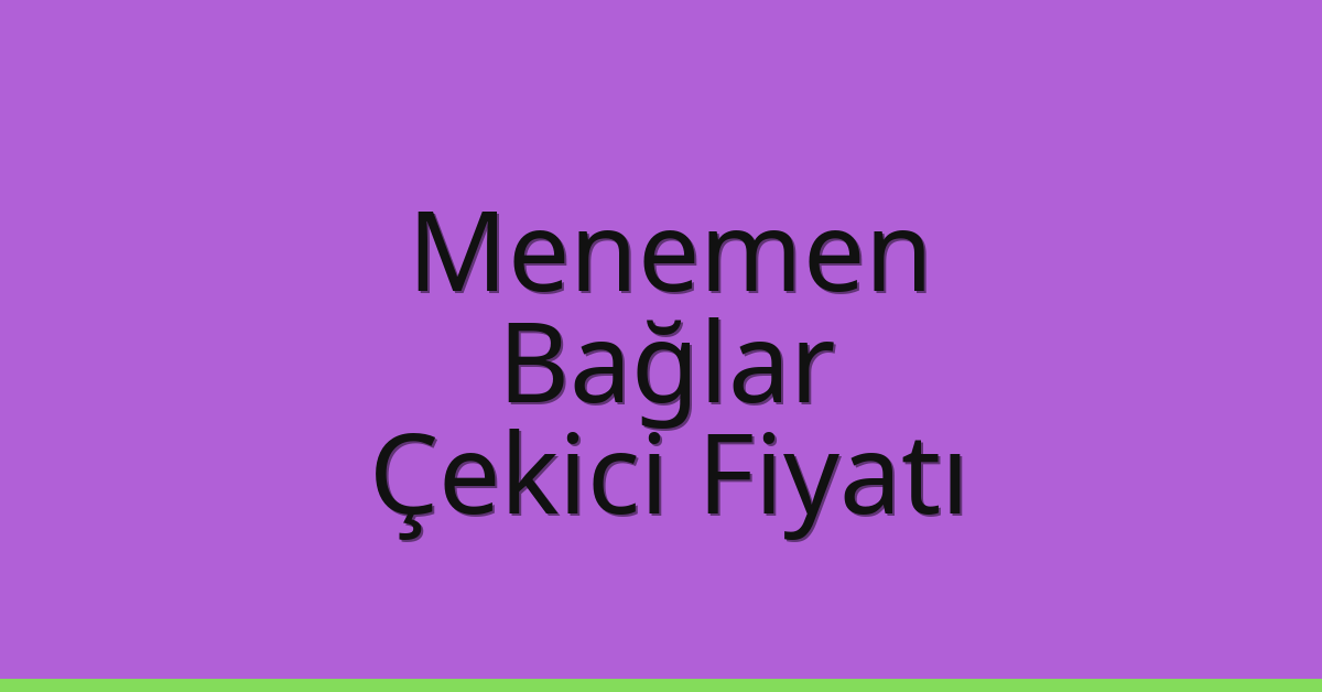 Menemen – Bağlar Çekici Fiyatı