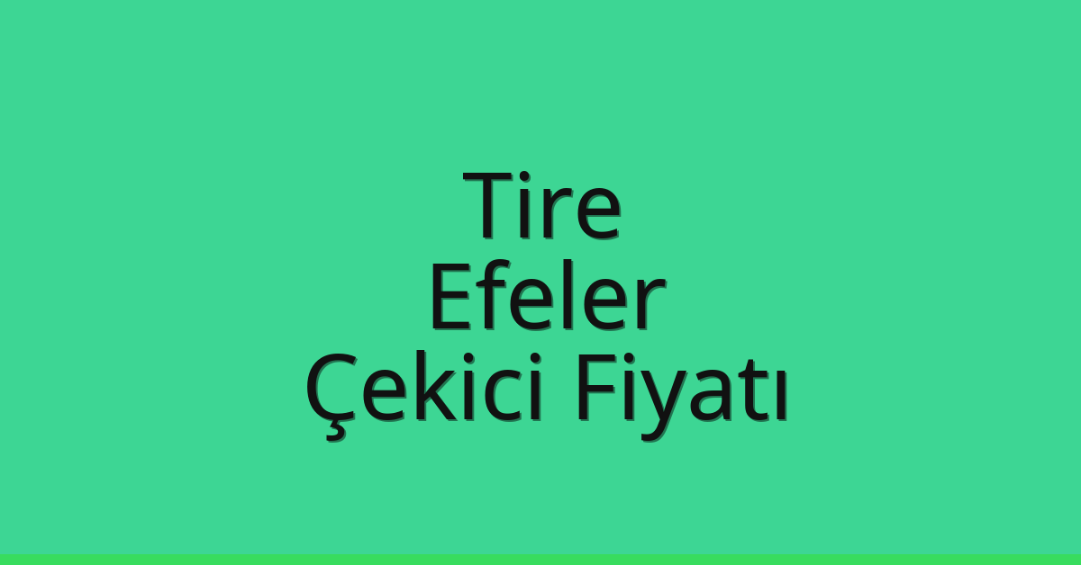 Tire – Efeler Çekici Fiyatı