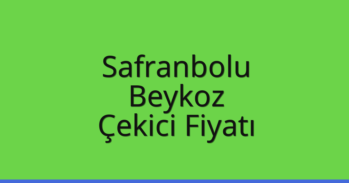 Safranbolu – Beykoz Çekici Fiyatı