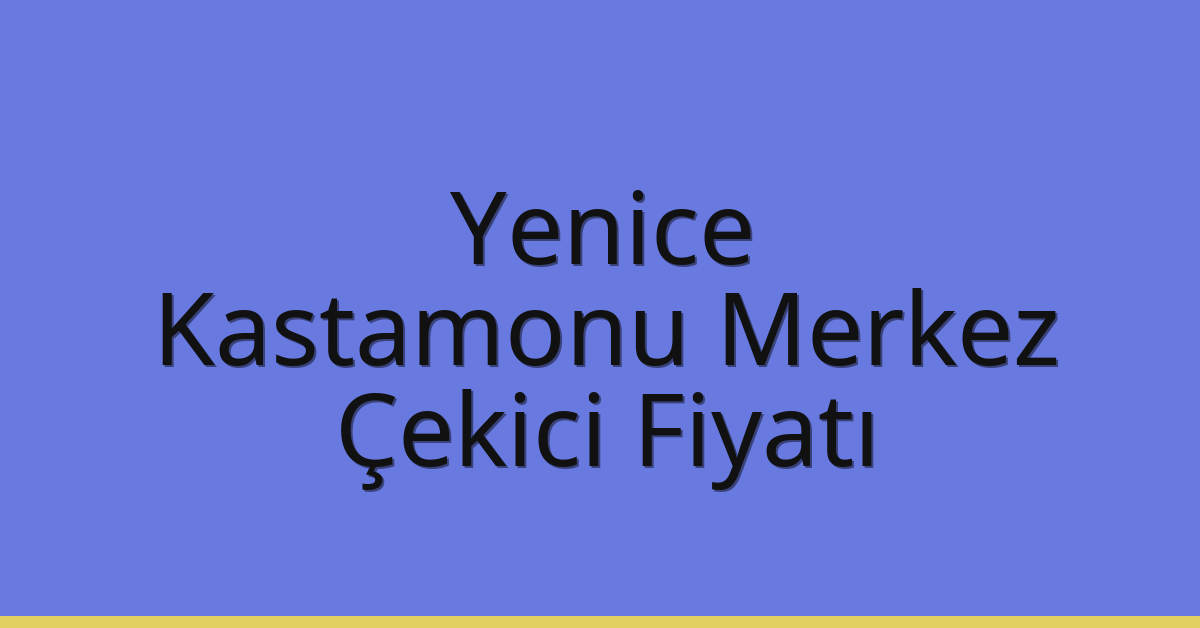 Yenice – Kastamonu Merkez Çekici Fiyatı