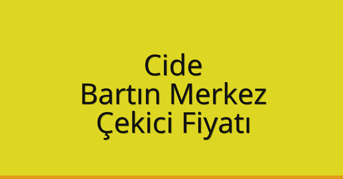 Cide – Bartın Merkez Çekici Fiyatı