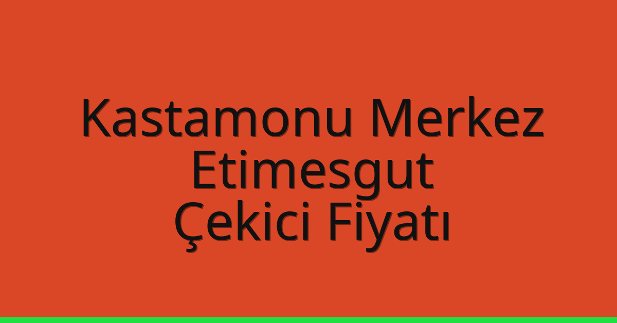Kastamonu Merkez – Etimesgut Çekici Fiyatı