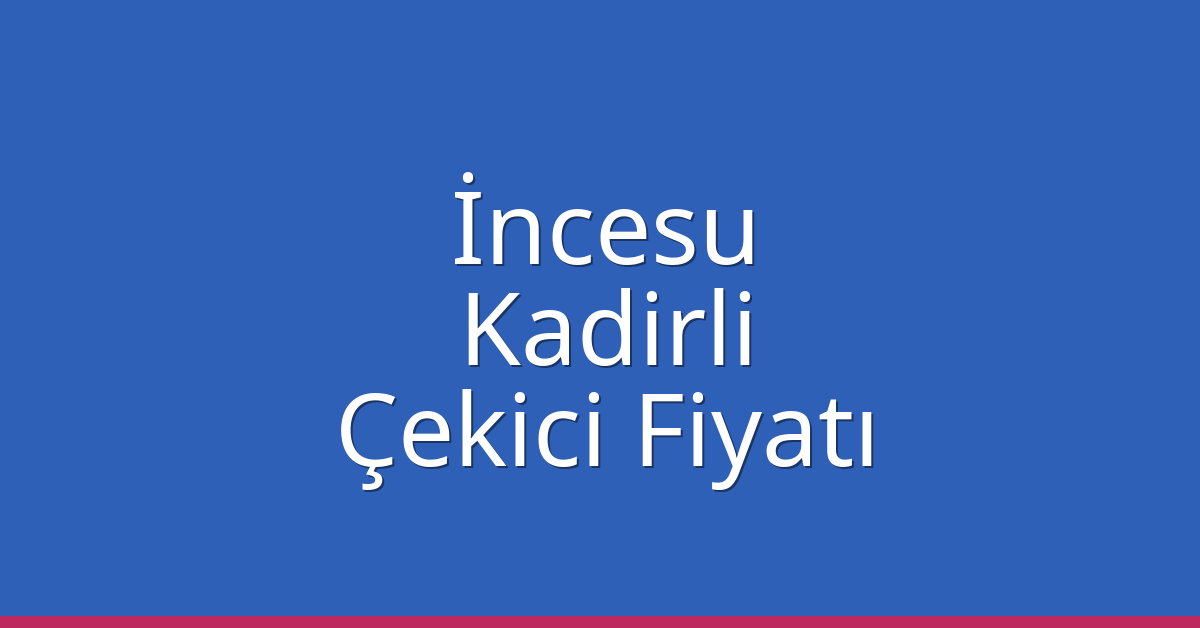 İncesu – Kadirli Çekici Fiyatı