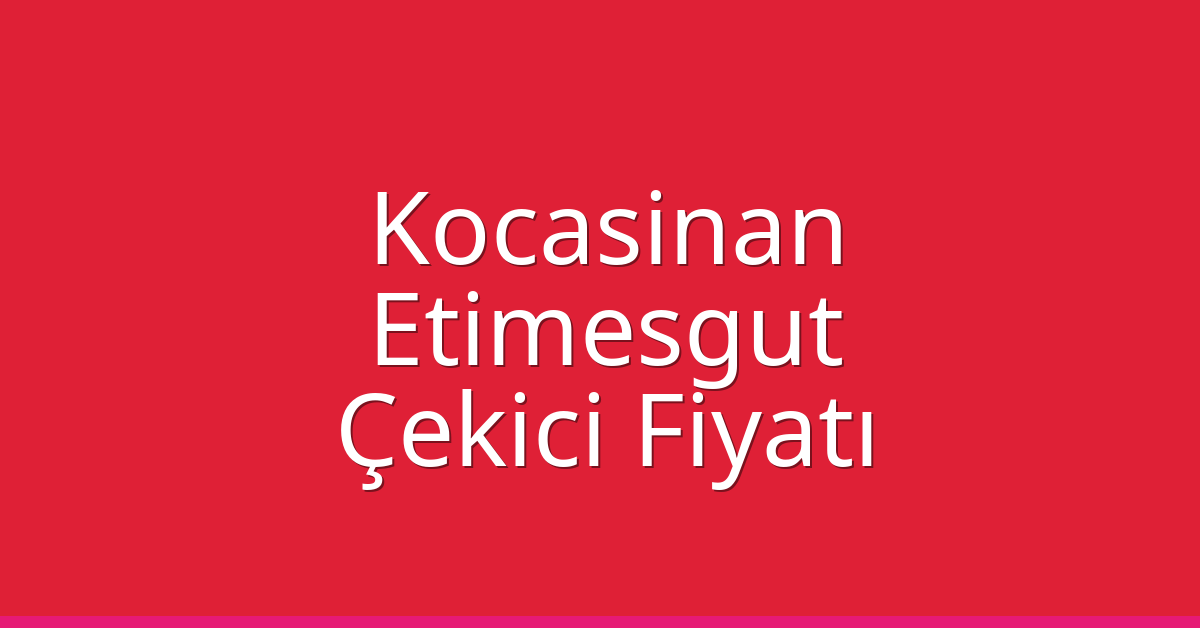 Kocasinan – Etimesgut Çekici Fiyatı