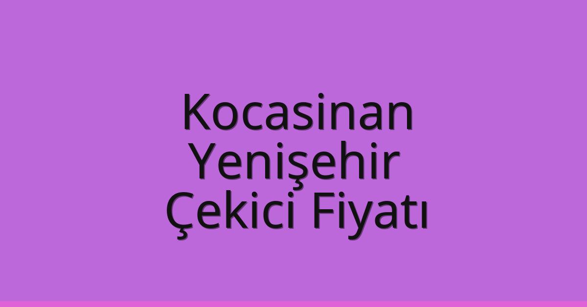 Kocasinan – Yenişehir Çekici Fiyatı