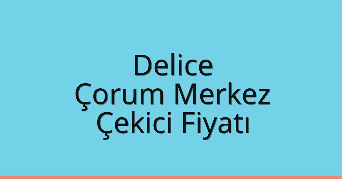 Delice – Çorum Merkez Çekici Fiyatı