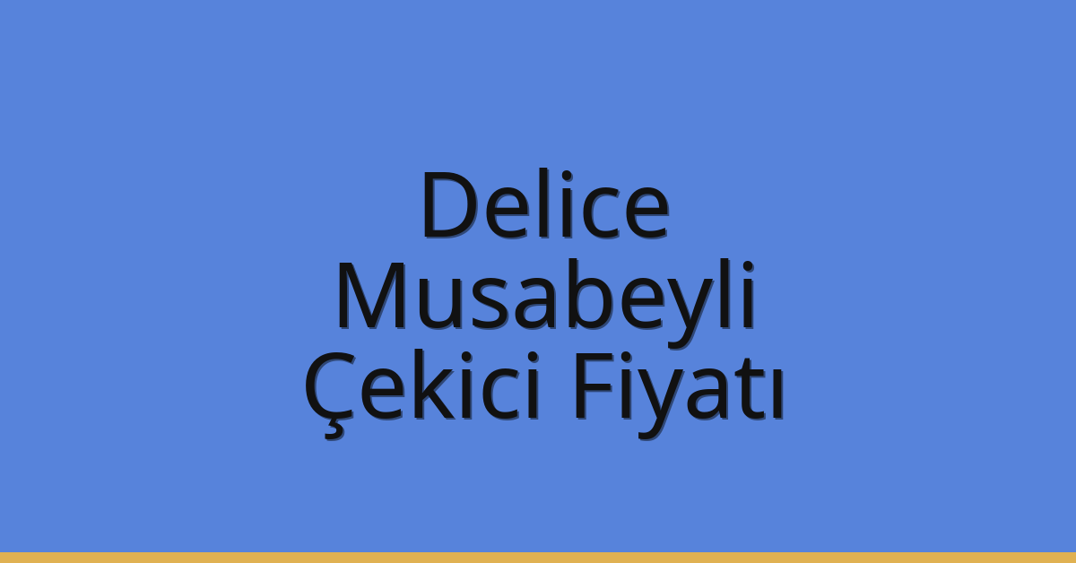 Delice – Musabeyli Çekici Fiyatı