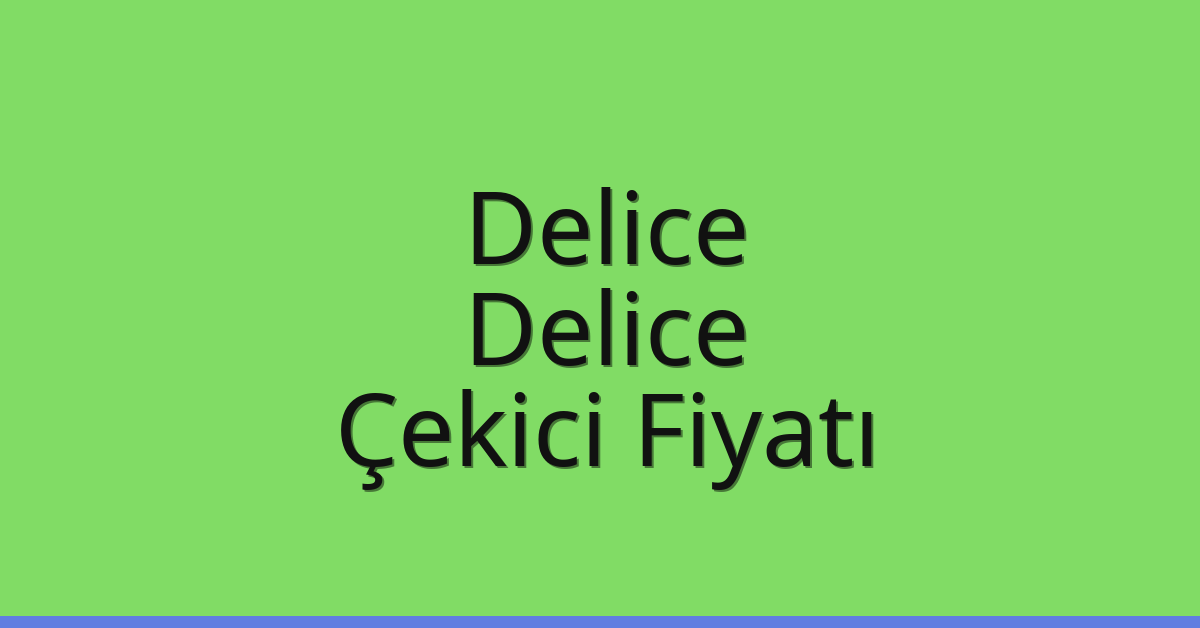 Delice – Delice Çekici Fiyatı