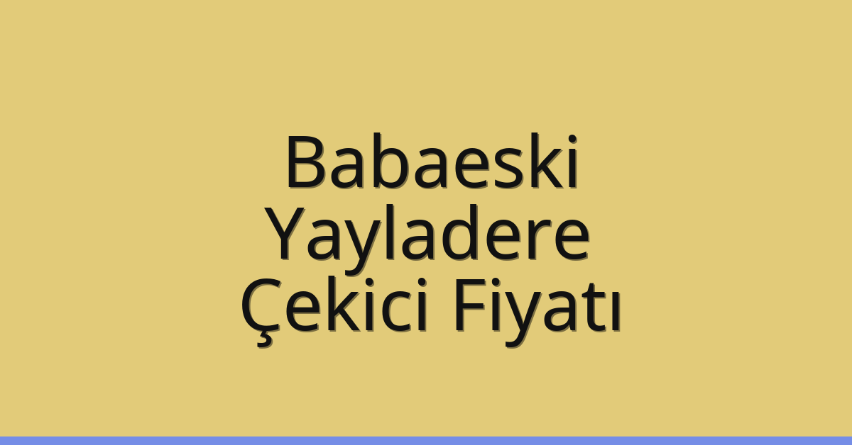 Babaeski – Yayladere Çekici Fiyatı
