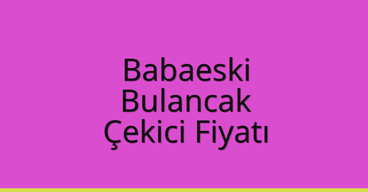 Babaeski – Bulancak Çekici Fiyatı