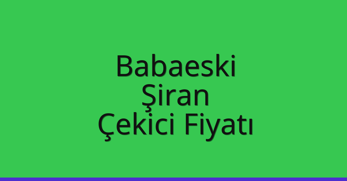 Babaeski – Şiran Çekici Fiyatı