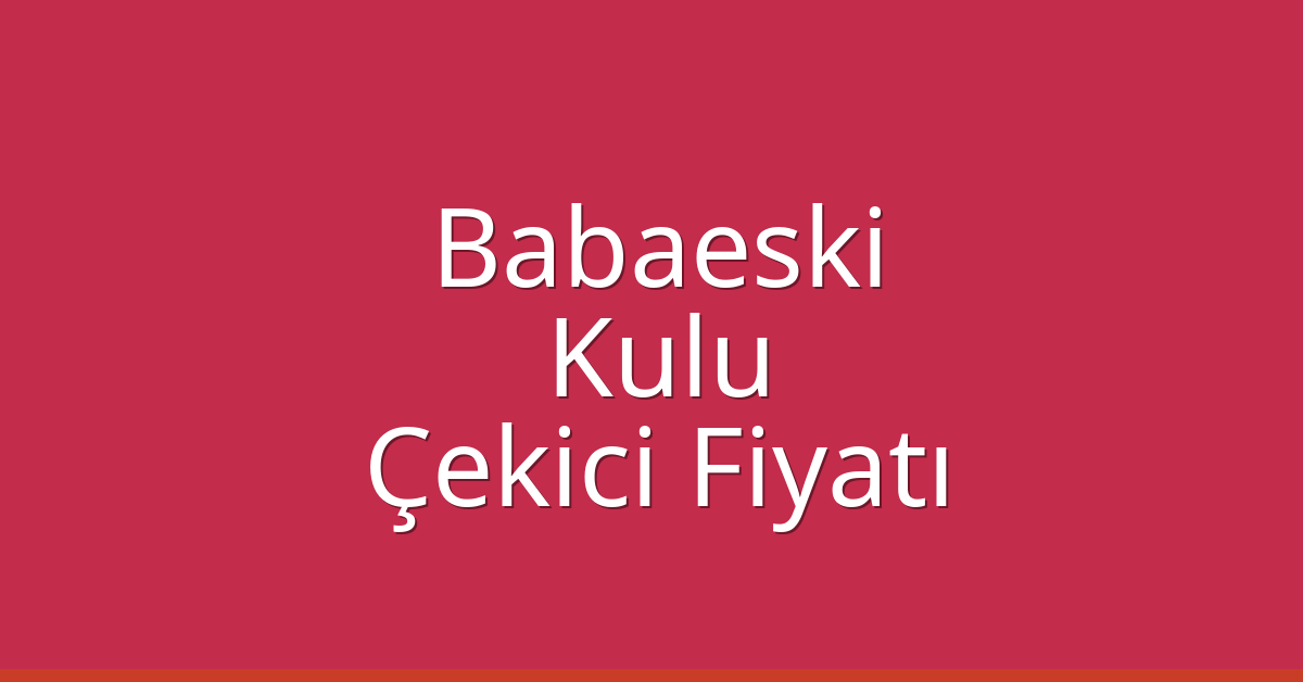 Babaeski – Kulu Çekici Fiyatı