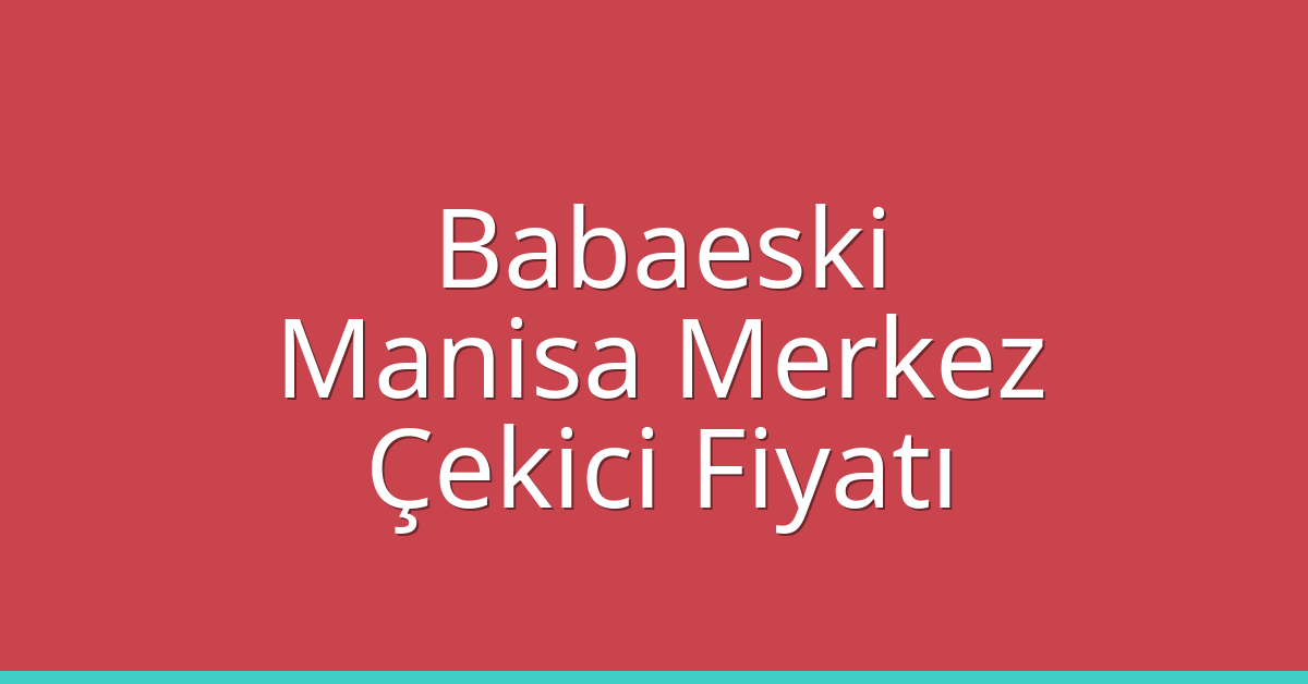 Babaeski – Manisa Merkez Çekici Fiyatı