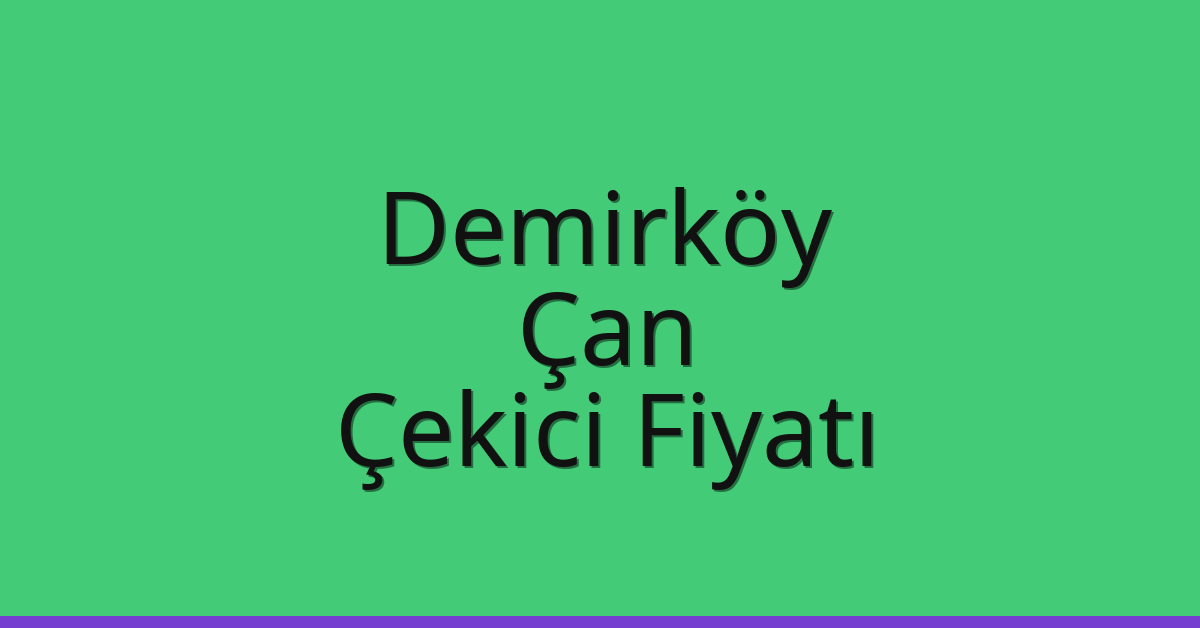 Demirköy – Çan Çekici Fiyatı