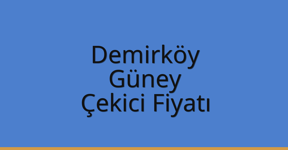 Demirköy – Güney Çekici Fiyatı