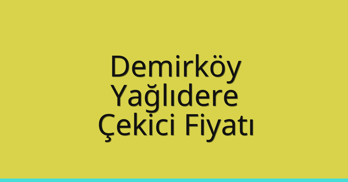 Demirköy – Yağlıdere Çekici Fiyatı