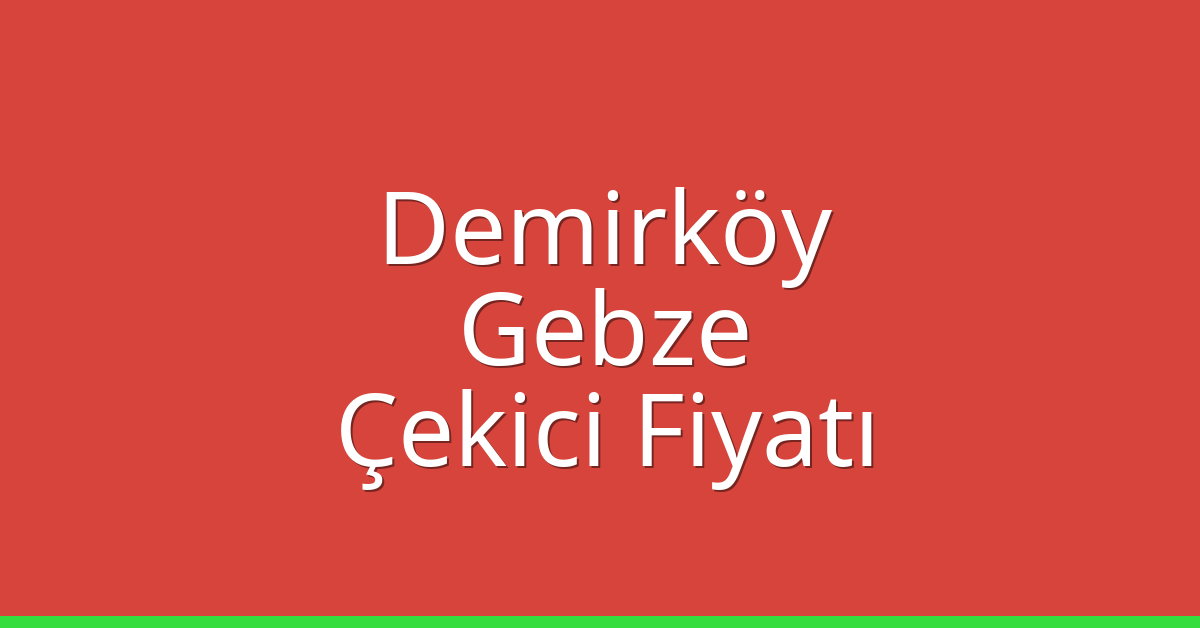Demirköy – Gebze Çekici Fiyatı