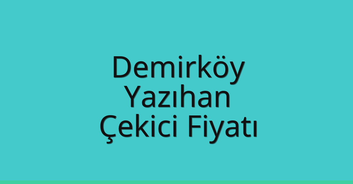 Demirköy – Yazıhan Çekici Fiyatı