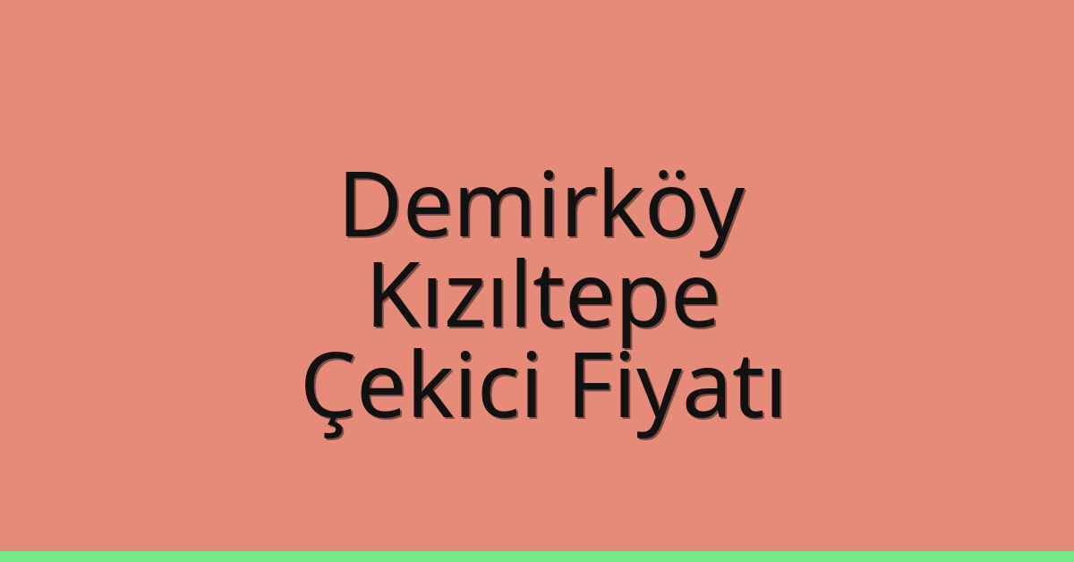 Demirköy – Kızıltepe Çekici Fiyatı