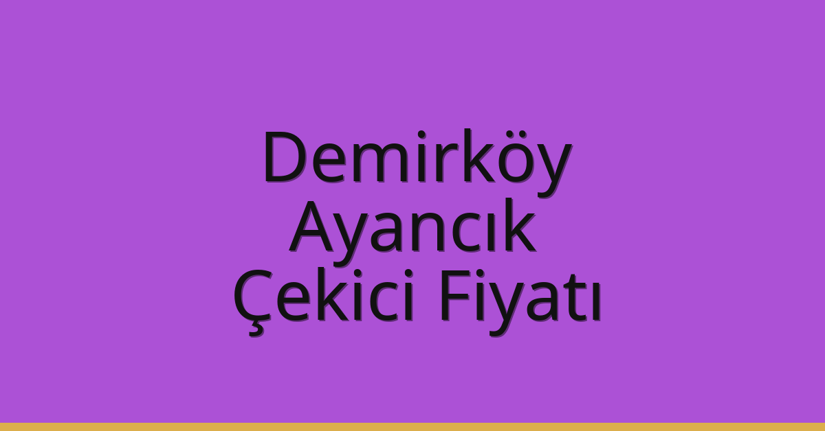 Demirköy – Ayancık Çekici Fiyatı