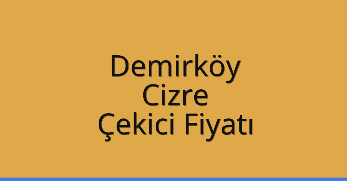 Demirköy – Cizre Çekici Fiyatı