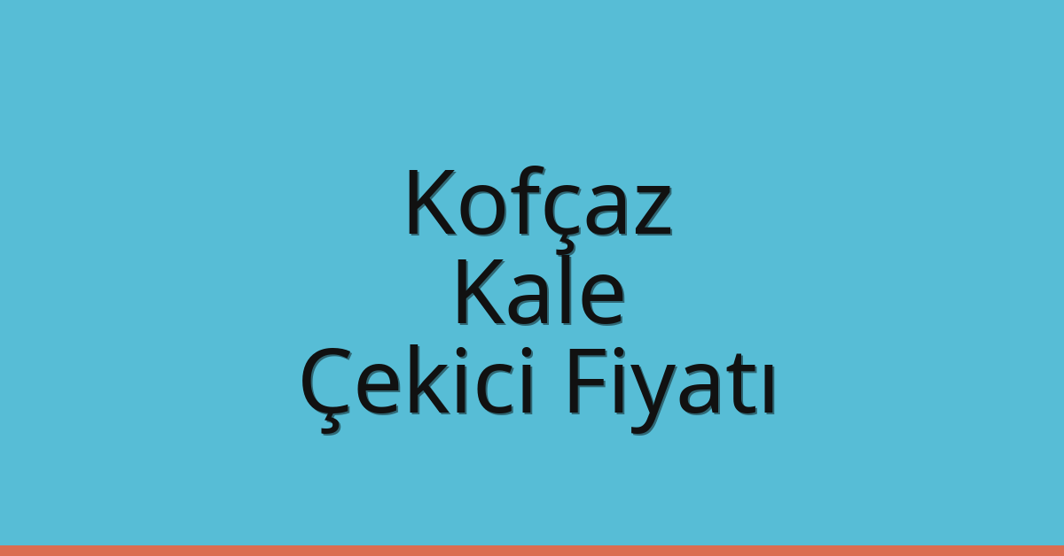 Kofçaz – Kale Çekici Fiyatı