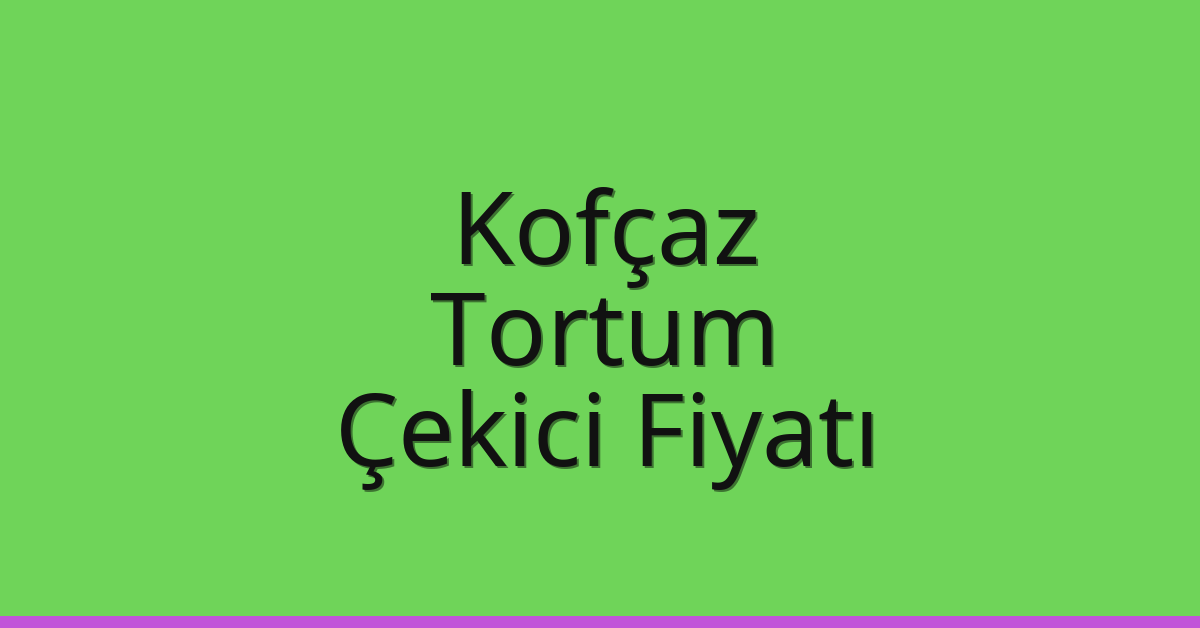 Kofçaz – Tortum Çekici Fiyatı Kofçaz – Tortum Çekici Fiyatı