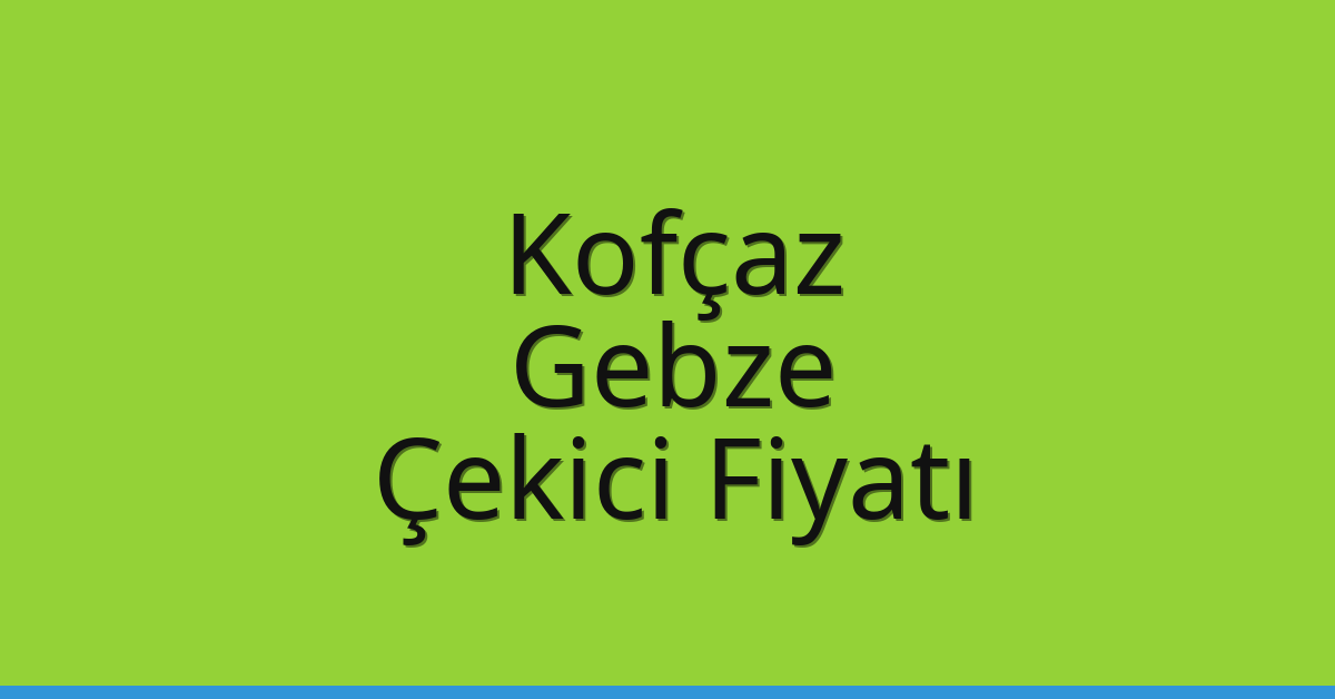 Kofçaz – Gebze Çekici Fiyatı