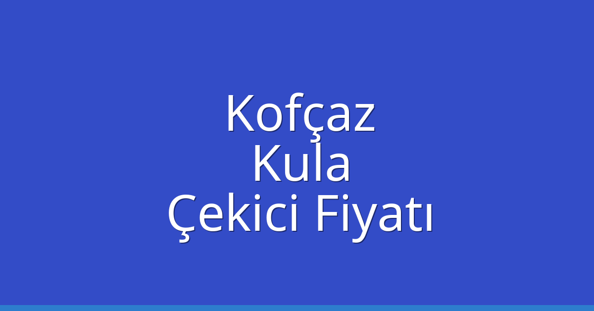Kofçaz – Kula Çekici Fiyatı