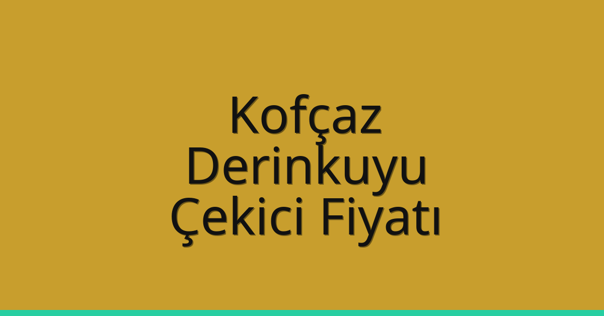 Kofçaz – Derinkuyu Çekici Fiyatı