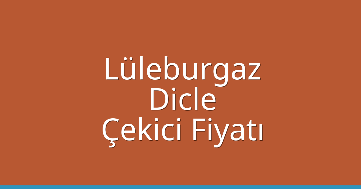 Lüleburgaz – Dicle Çekici Fiyatı